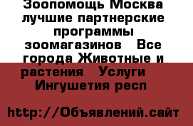 Зоопомощь.Москва лучшие партнерские программы зоомагазинов - Все города Животные и растения » Услуги   . Ингушетия респ.